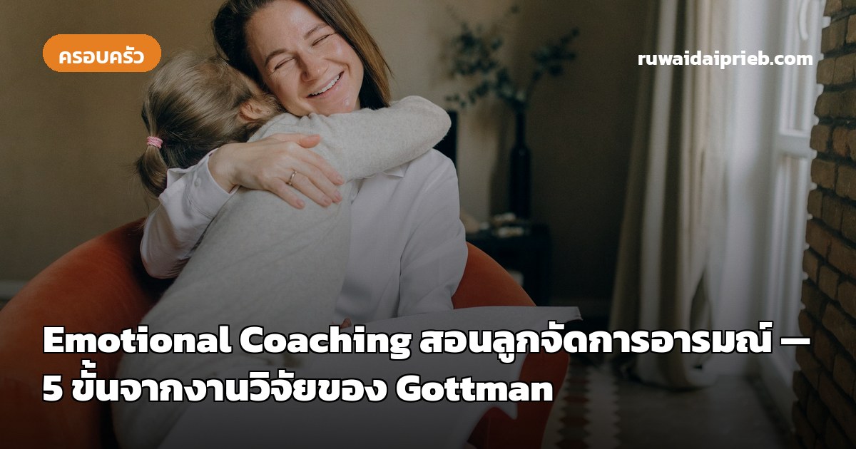 Emotional Coaching สอนลูกจัดการอารมณ์ — 5 ขั้นจากงานวิจัยของ Gottman