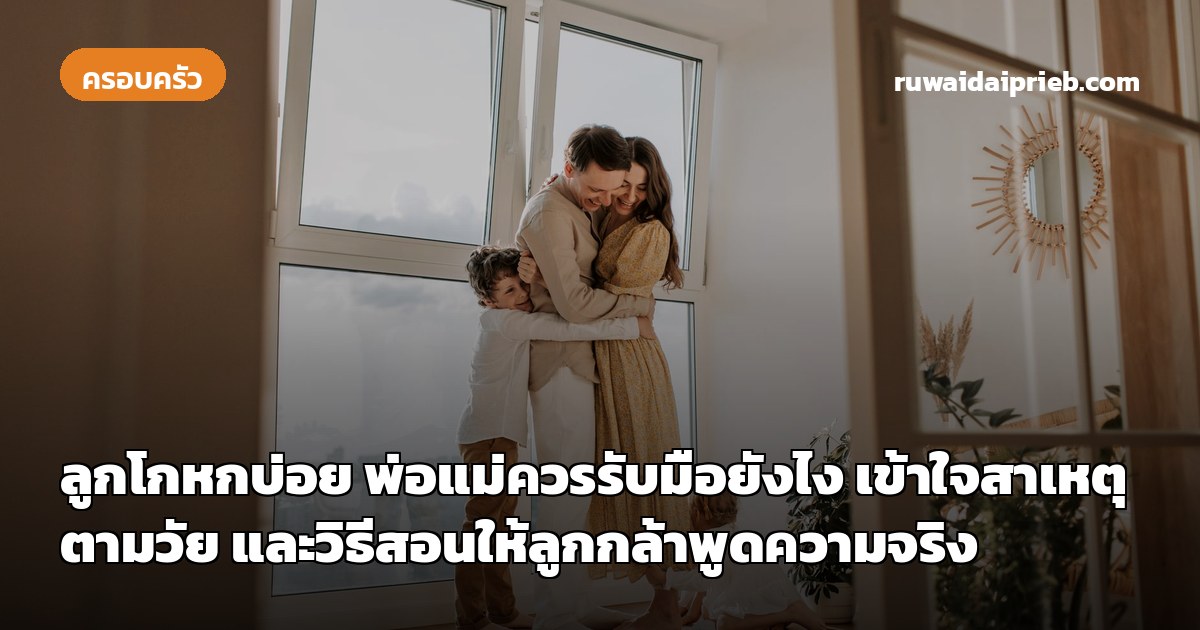 ลูกโกหกบ่อย พ่อแม่ควรรับมือยังไง เข้าใจสาเหตุตามวัย และวิธีสอนให้ลูกกล้าพูดความจริง