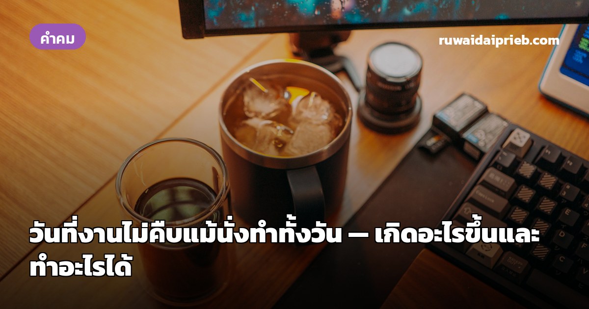 วันที่งานไม่คืบแม้นั่งทำทั้งวัน — เกิดอะไรขึ้นและทำอะไรได้