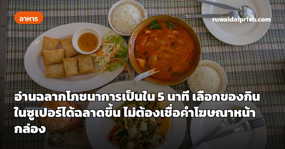 อ่านฉลากโภชนาการเป็นใน 5 นาที เลือกของกินในซูเปอร์ได้ฉลาดขึ้น ไม่ต้องเชื่อคำโฆษณาหน้ากล่อง