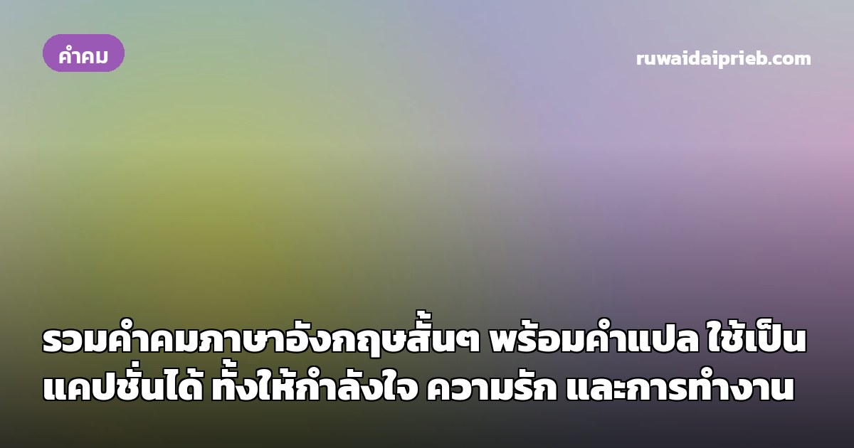 รวมคำคมภาษาอังกฤษสั้นๆ พร้อมคำแปล ใช้เป็นแคปชั่นได้ ทั้งให้กำลังใจ ความรัก และการทำงาน