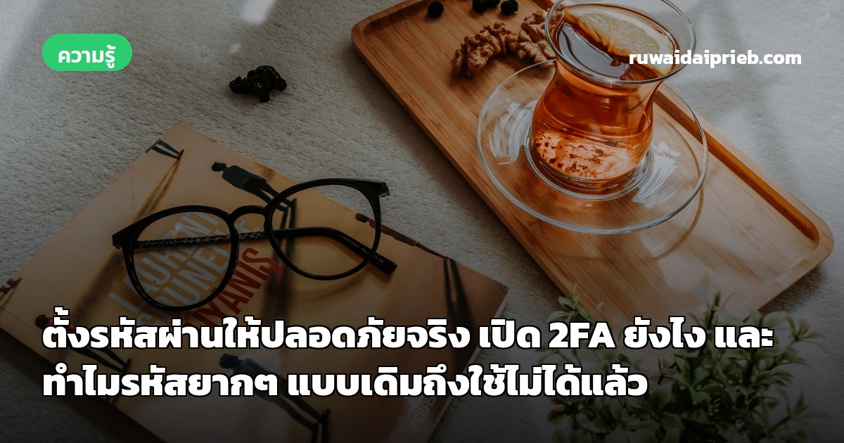 ตั้งรหัสผ่านให้ปลอดภัยจริง เปิด 2FA ยังไง และทำไมรหัสยากๆ แบบเดิมถึงใช้ไม่ได้แล้ว